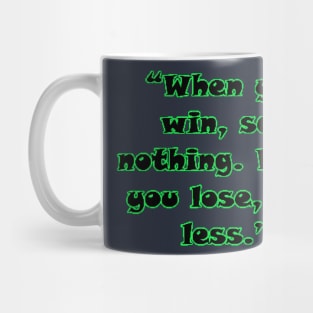 “When you win, say nothing. When you lose, say less.” Mug